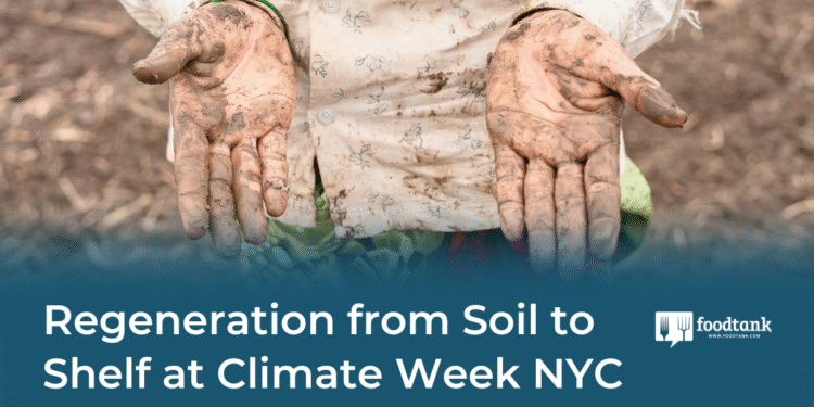 Regeneration from Soil to Shelf at Climate Week NYC – Food Tank