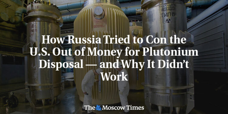 How Russia Tried to Con the U.S. Out of Money for Plutonium Disposal – and Why It Didn’t Work