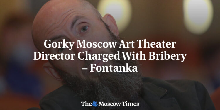 Gorky Moscow Art Theater Director Charged With Bribery – Fontanka