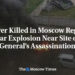 Driver Killed in Moscow Region Car Explosion Near Site of General’s Assassination