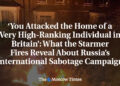 ‘You Attacked the Home of a Very High-Ranking Individual in Britain’: What the Starmer Fires Reveal About Russia’s International Sabotage Campaign