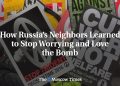 How Russia’s Neighbors Learned to Stop Worrying and Love the Bomb